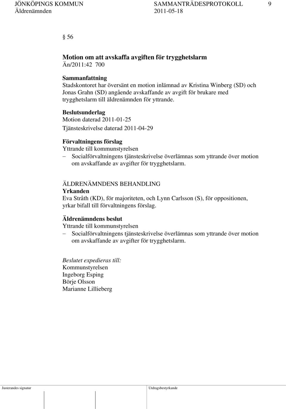 Beslutsunderlag Motion daterad 2011-01-25 Tjänsteskrivelse daterad 2011-04-29 Förvaltningens förslag Yttrande till kommunstyrelsen Socialförvaltningens tjänsteskrivelse överlämnas som yttrande över