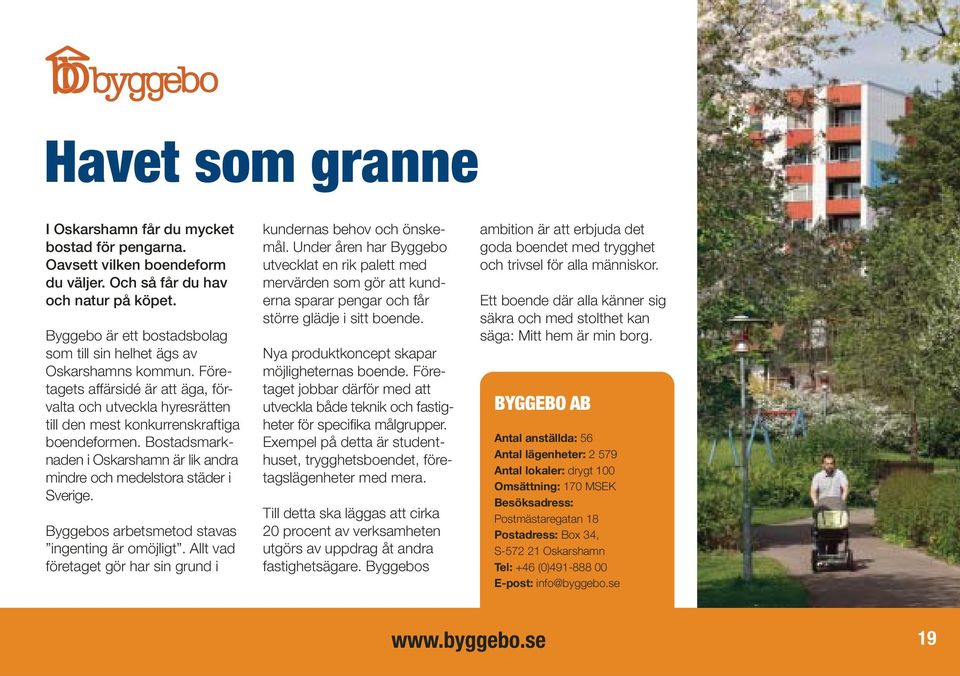 Bostadsmarknaden i Oskarshamn är lik andra mindre och medelstora städer i Sverige. Byggebos arbetsmetod stavas ingenting är omöjligt.