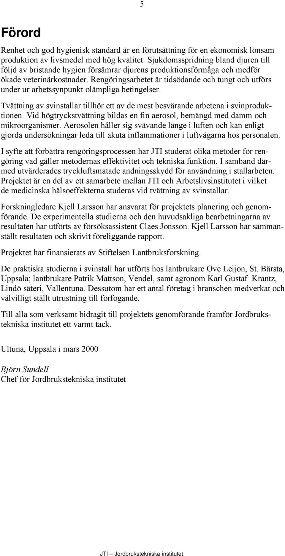 Rengöringsarbetet är tidsödande och tungt och utförs under ur arbetssynpunkt olämpliga betingelser. Tvättning av svinstallar tillhör ett av de mest besvärande arbetena i svinproduktionen.