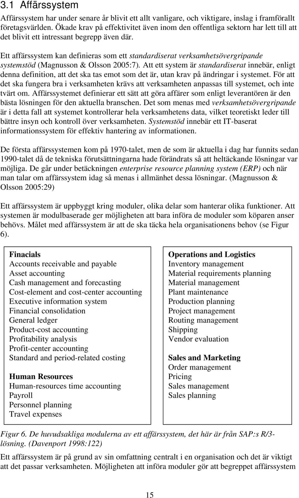 Ett affärssystem kan definieras som ett standardiserat verksamhetsövergripande systemstöd (Magnusson & Olsson 2005:7).