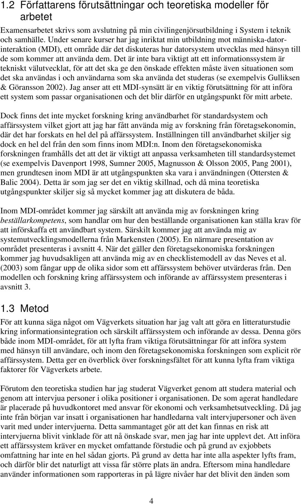 Det är inte bara viktigt att ett informationssystem är tekniskt välutvecklat, för att det ska ge den önskade effekten måste även situationen som det ska användas i och användarna som ska använda det