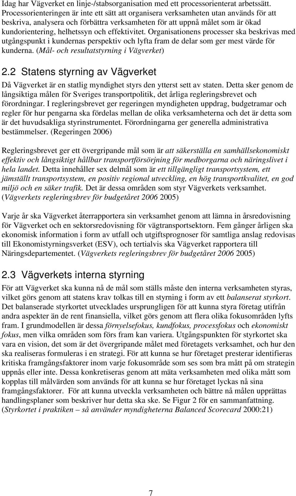 effektivitet. Organisationens processer ska beskrivas med utgångspunkt i kundernas perspektiv och lyfta fram de delar som ger mest värde för kunderna. (Mål- och resultatstyrning i Vägverket) 2.