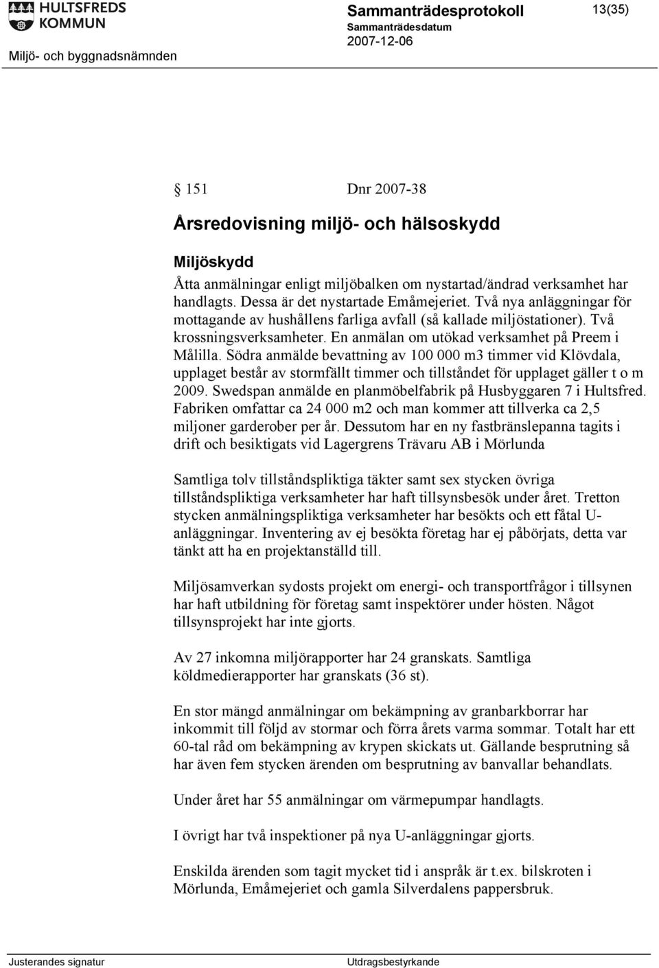 Södra anmälde bevattning av 100 000 m3 timmer vid Klövdala, upplaget består av stormfällt timmer och tillståndet för upplaget gäller t o m 2009.