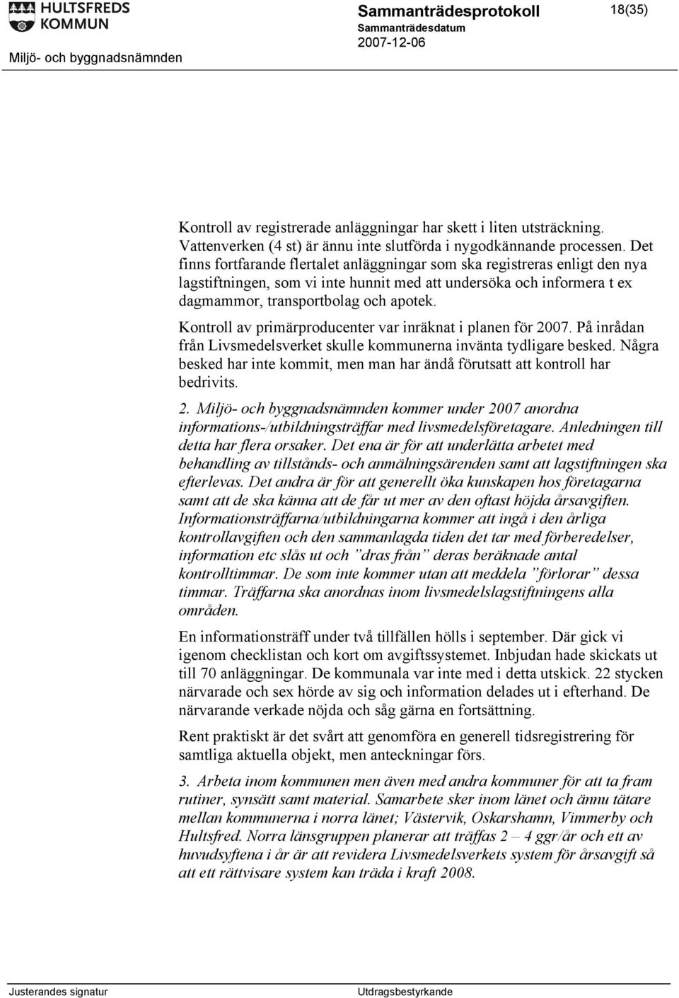 Kontroll av primärproducenter var inräknat i planen för 2007. På inrådan från Livsmedelsverket skulle kommunerna invänta tydligare besked.