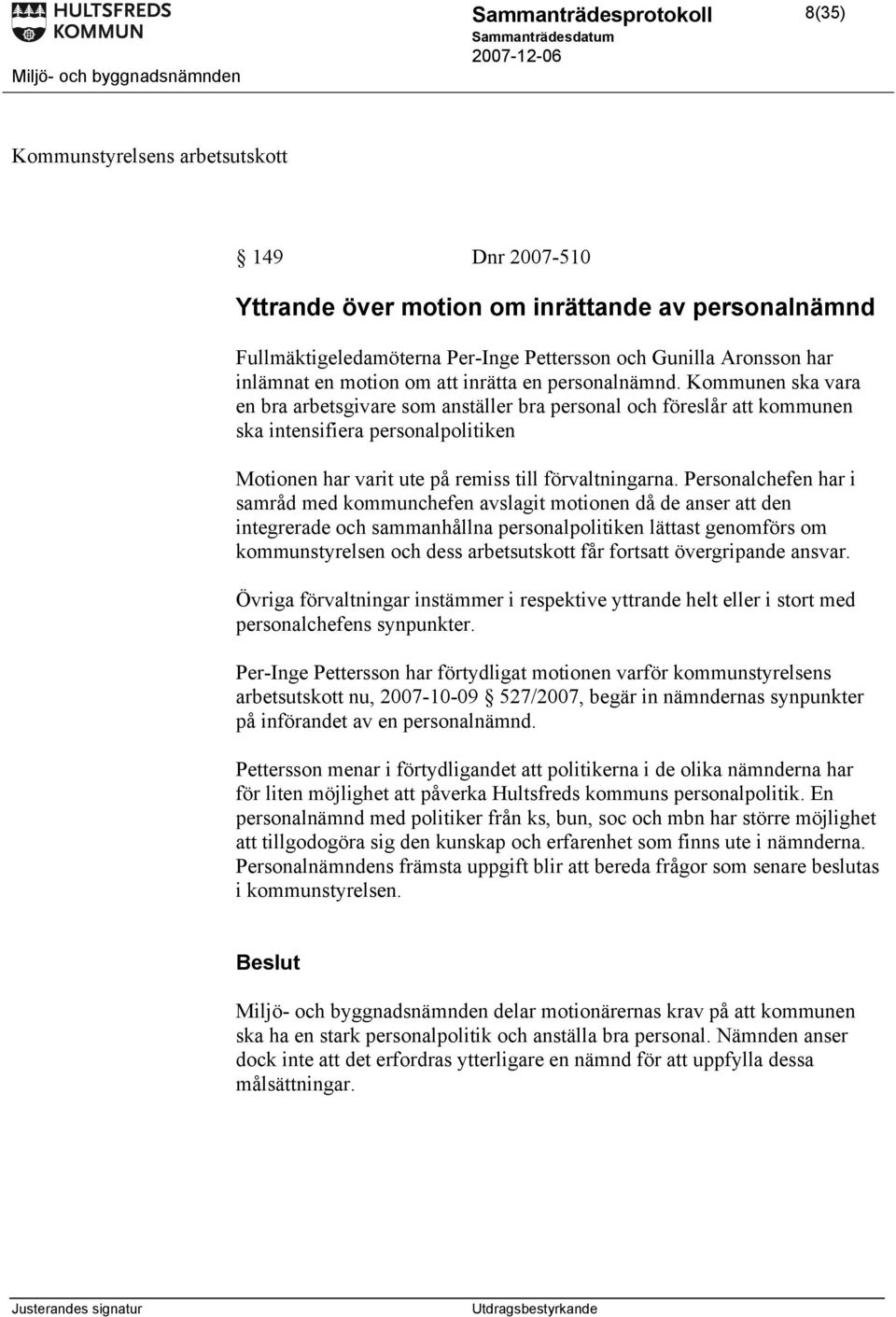 Kommunen ska vara en bra arbetsgivare som anställer bra personal och föreslår att kommunen ska intensifiera personalpolitiken Motionen har varit ute på remiss till förvaltningarna.