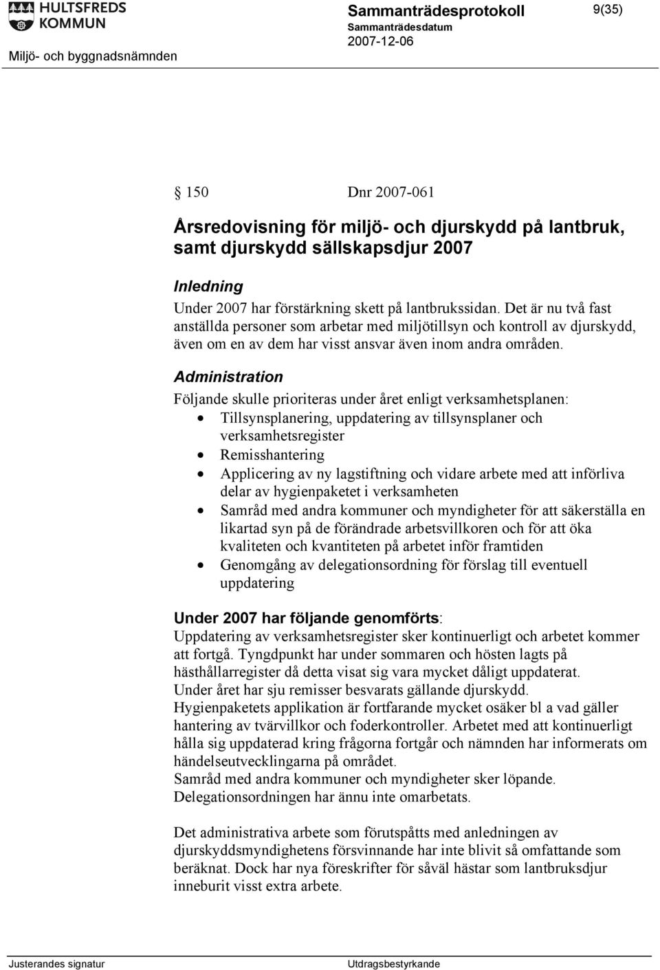 Administration Följande skulle prioriteras under året enligt verksamhetsplanen: Tillsynsplanering, uppdatering av tillsynsplaner och verksamhetsregister Remisshantering Applicering av ny lagstiftning