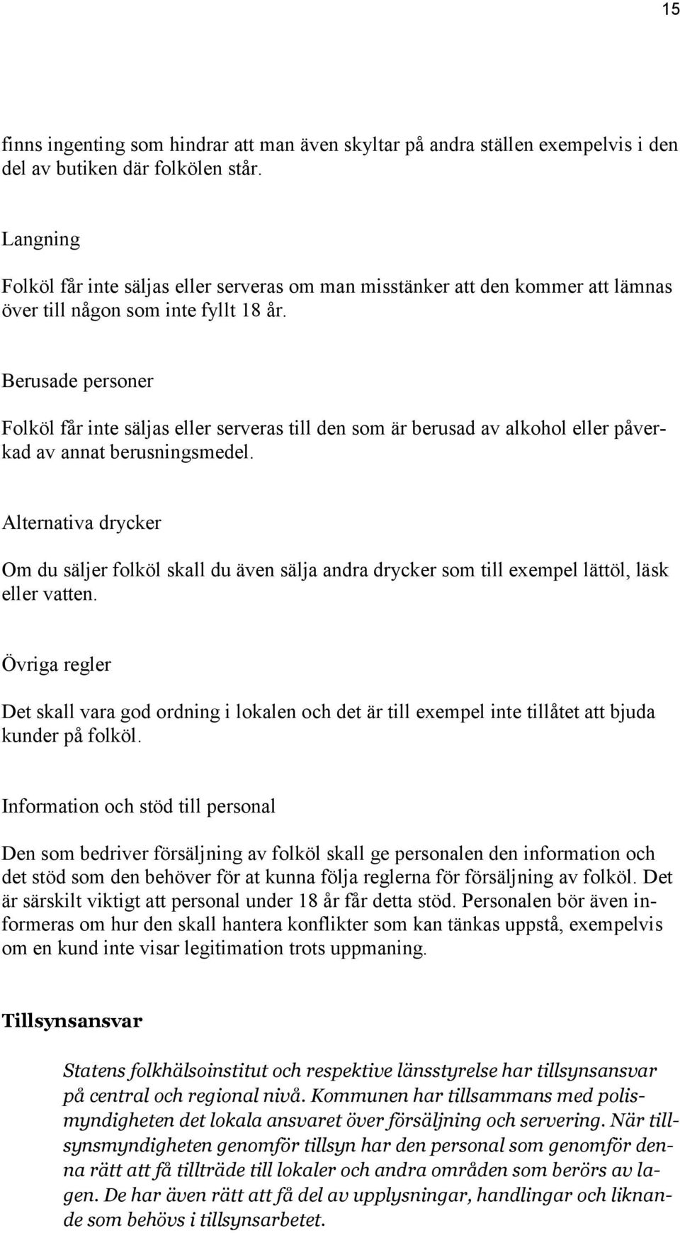 Berusade personer Folköl får inte säljas eller serveras till den som är berusad av alkohol eller påverkad av annat berusningsmedel.