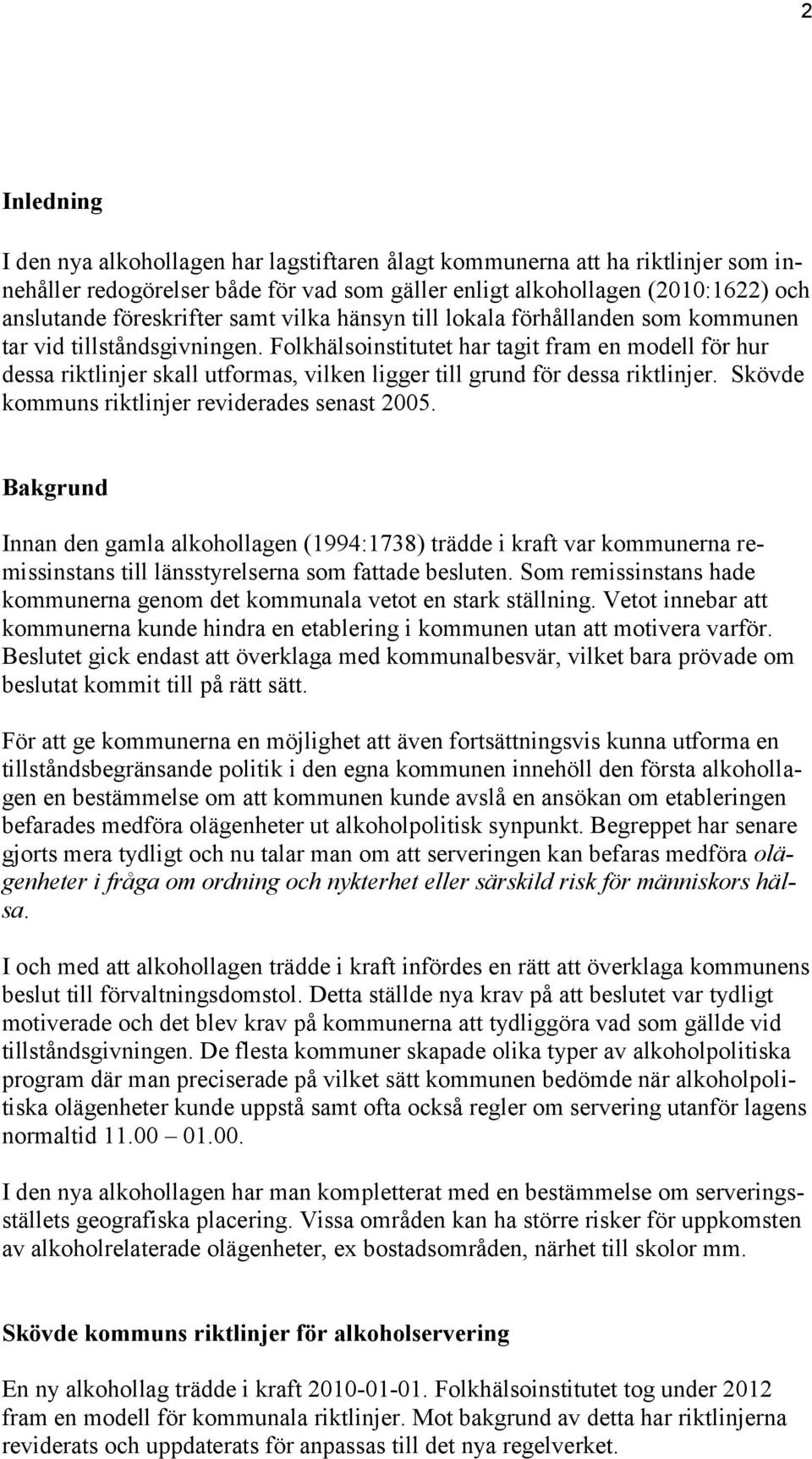 Folkhälsoinstitutet har tagit fram en modell för hur dessa riktlinjer skall utformas, vilken ligger till grund för dessa riktlinjer. Skövde kommuns riktlinjer reviderades senast 2005.