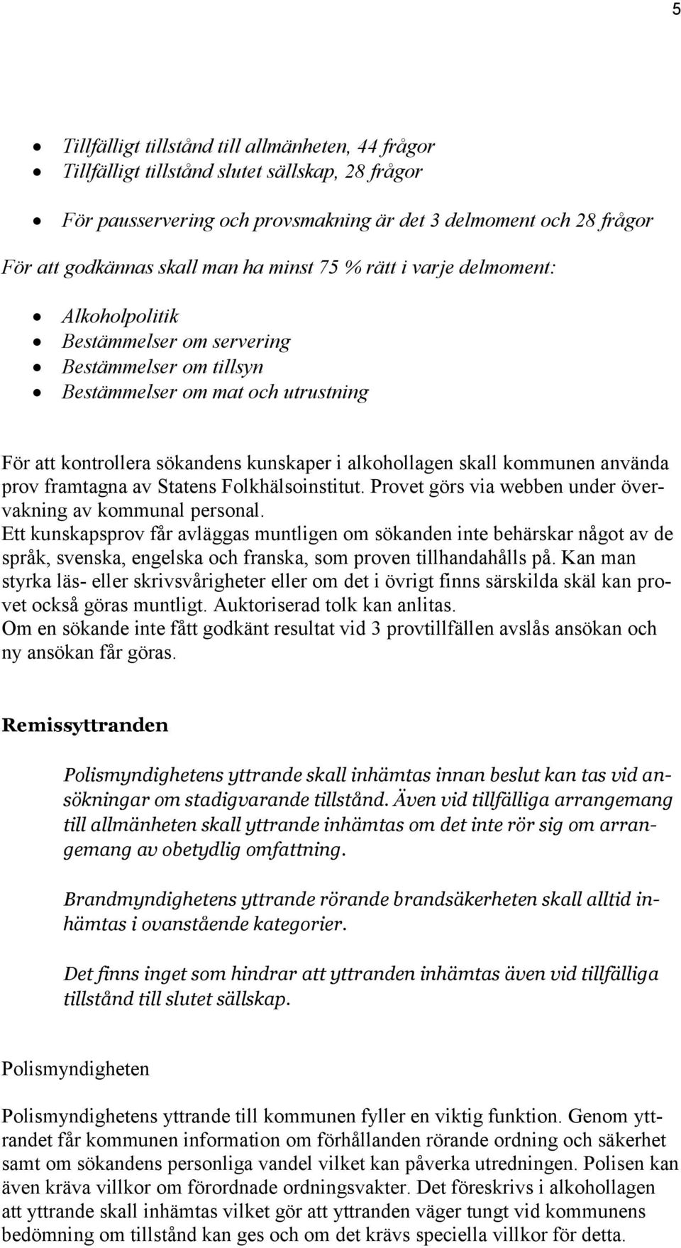 kommunen använda prov framtagna av Statens Folkhälsoinstitut. Provet görs via webben under övervakning av kommunal personal.