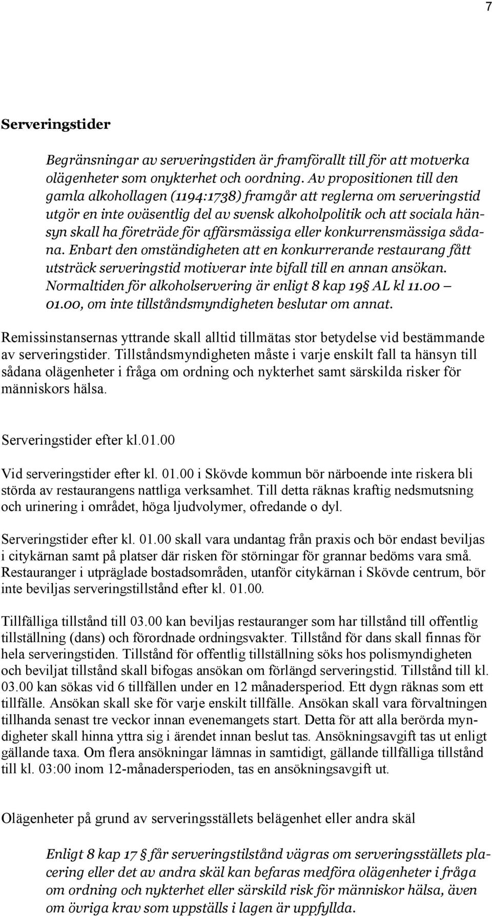 affärsmässiga eller konkurrensmässiga sådana. Enbart den omständigheten att en konkurrerande restaurang fått utsträck serveringstid motiverar inte bifall till en annan ansökan.