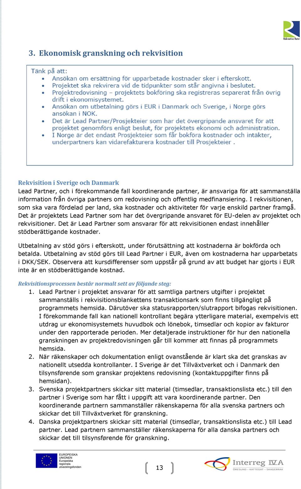 Det är projektets Lead Partner som har det övergripande ansvaret för EU-delen av projektet och rekvisitioner.