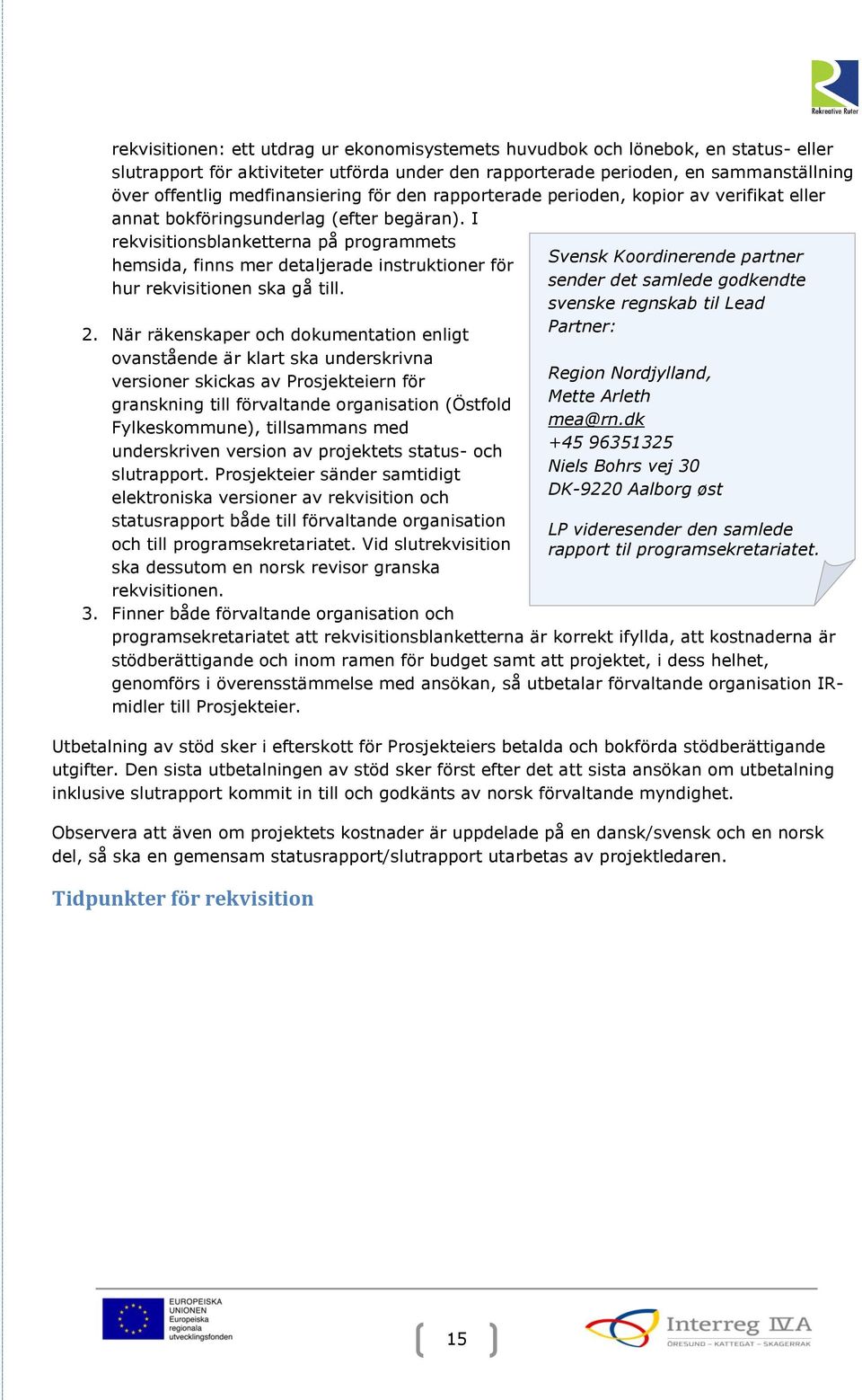 I rekvisitionsblanketterna på programmets hemsida, finns mer detaljerade instruktioner för hur rekvisitionen ska gå till. 2.