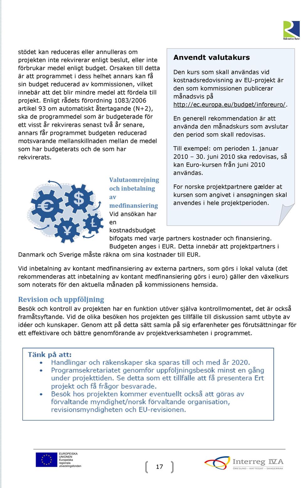 Enligt rådets förordning 1083/2006 artikel 93 om automatiskt återtagande (N+2), ska de programmedel som är budgeterade för ett visst år rekvireras senast två år senare, annars får programmet budgeten