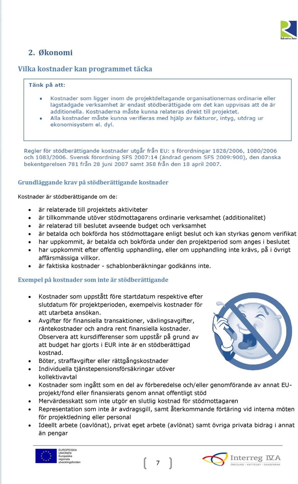 har uppkommit, är betalda och bokförda under den projektperiod som anges i beslutet har uppkommit efter offentlig upphandling, eller om upphandling inte krävs, på i övrigt affärsmässiga villkor.