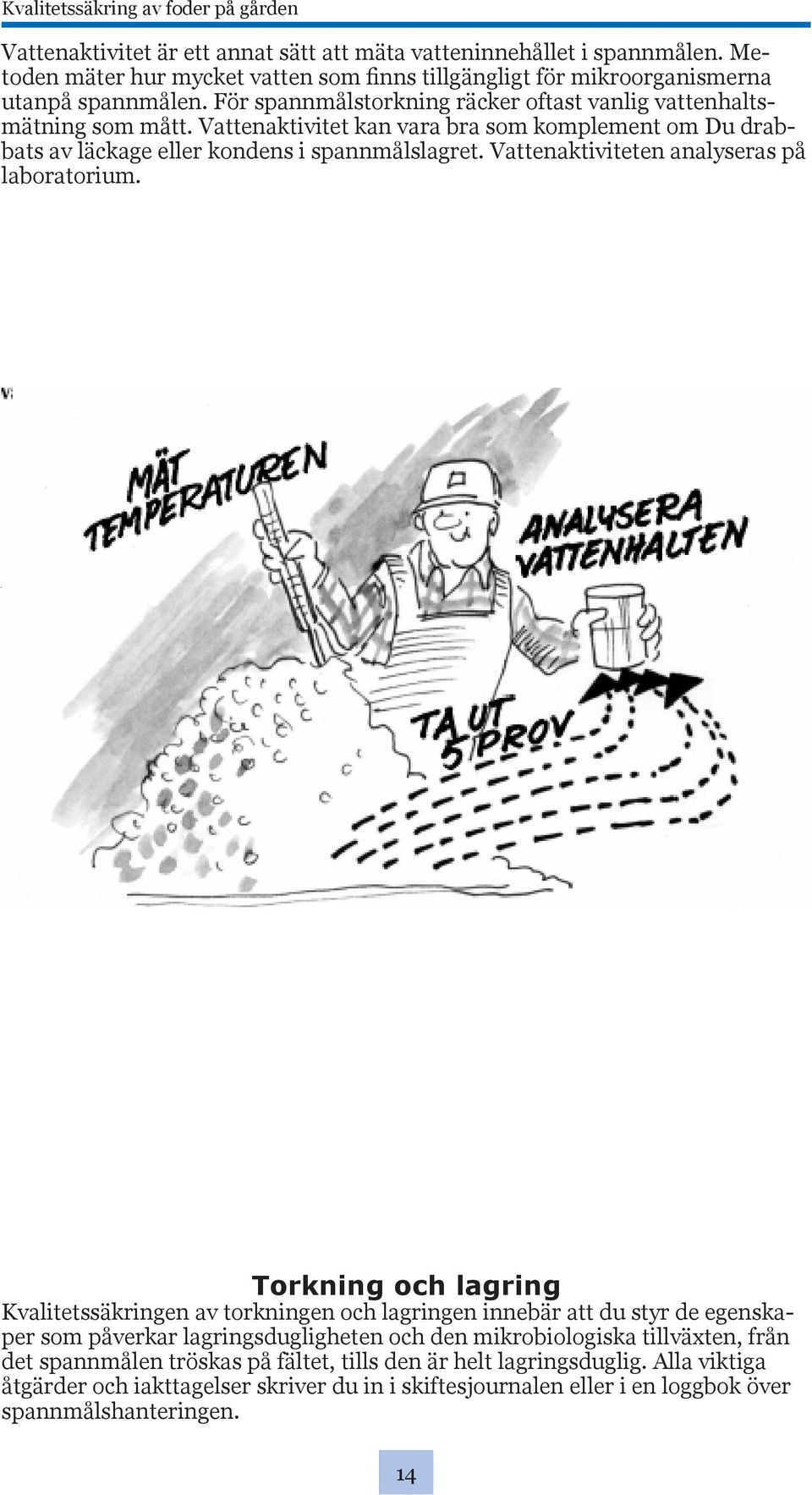 Vattenaktiviteten analyseras på laboratorium. Rita gärna in resultaten av temperatur- och vattenhaltsmätningarna i ett diagram t ex på mm-papper eller i datorn.