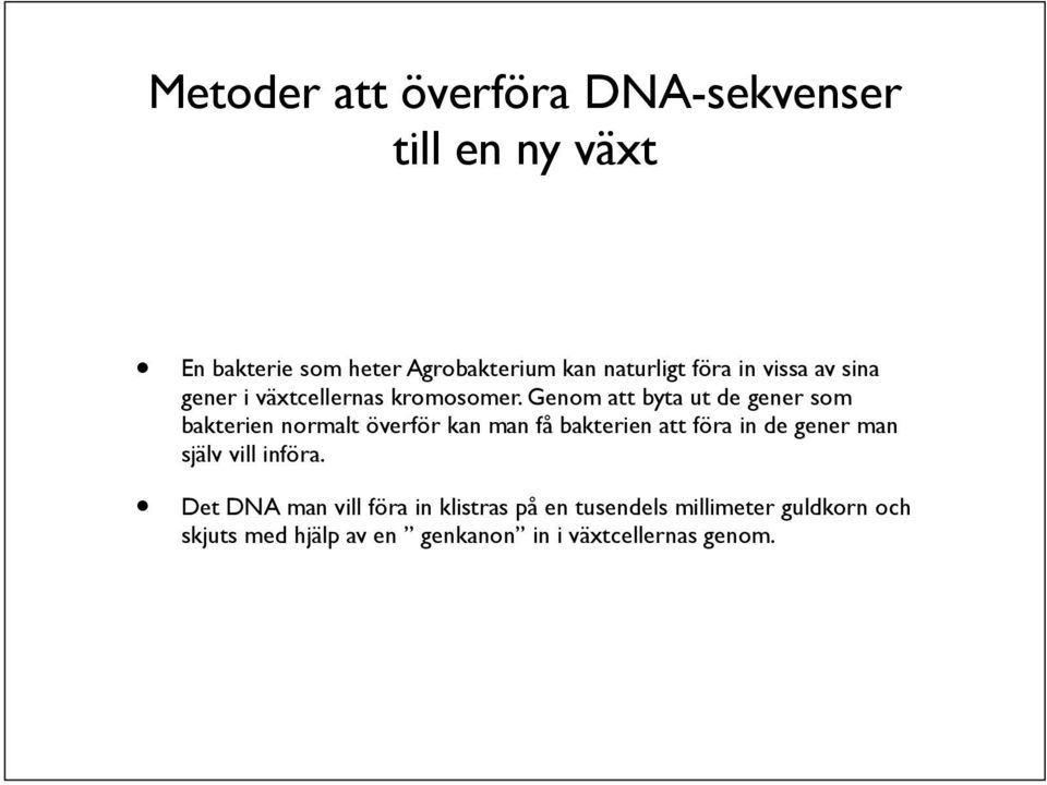 Genom att byta ut de gener som bakterien normalt överför kan man få bakterien att föra in de gener man