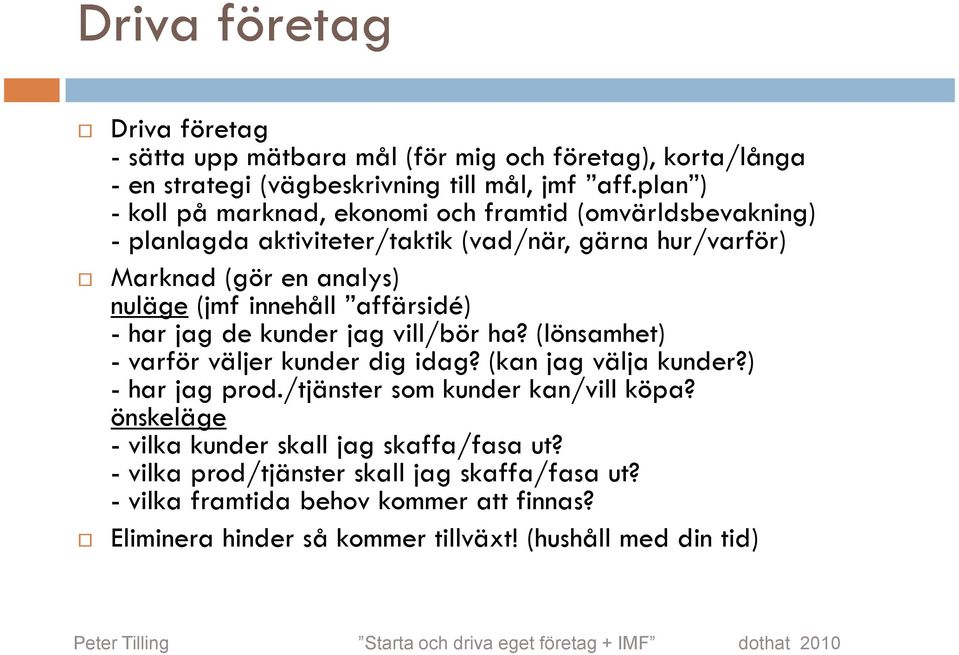 innehåll affärsidé) - har jag de kunder jag vill/bör ha? (lönsamhet) - varför väljer kunder dig idag? (kan jag välja kunder?) - har jag prod.