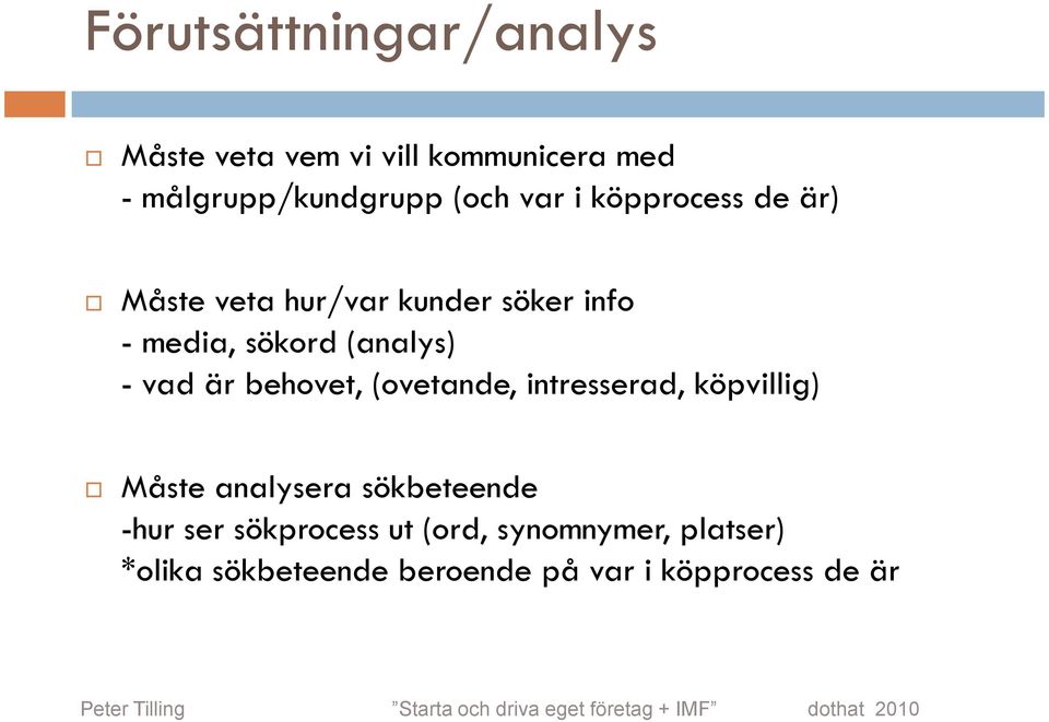 - vad är behovet, (ovetande, intresserad, köpvillig) Måste analysera sökbeteende -hur ser