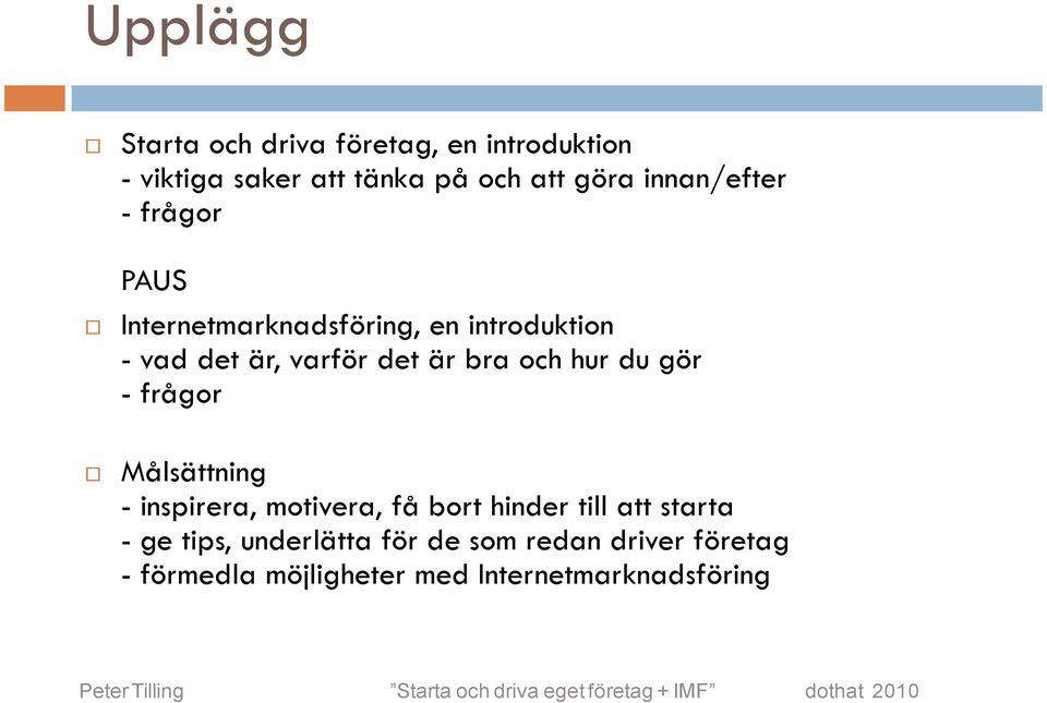 bra och hur du gör - frågor Målsättning - inspirera, motivera, få bort hinder till att starta -