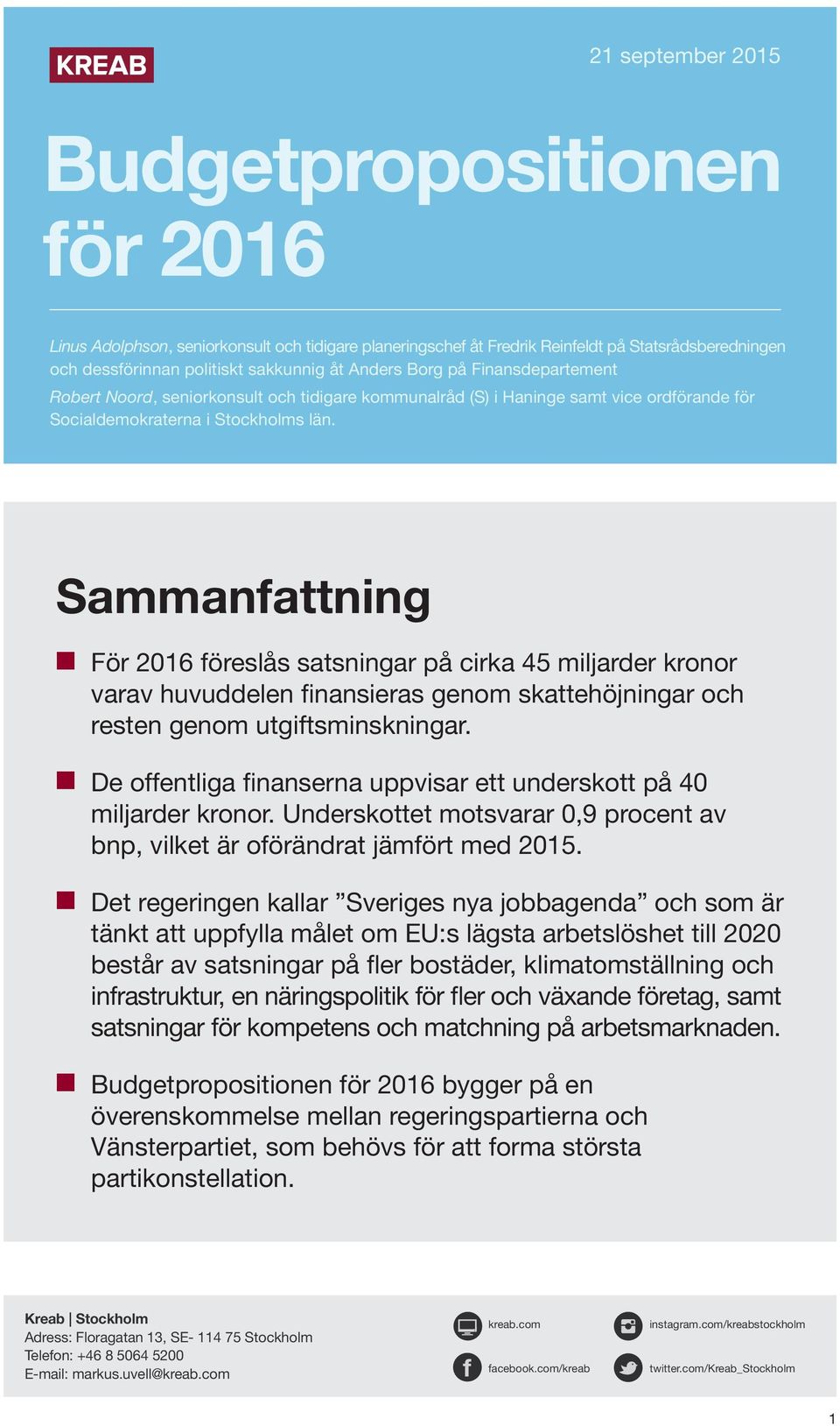 Sammanfattning n För 2016 föreslås satsningar på cirka 45 miljarder kronor varav huvuddelen finansieras genom skattehöjningar och resten genom utgiftsminskningar.