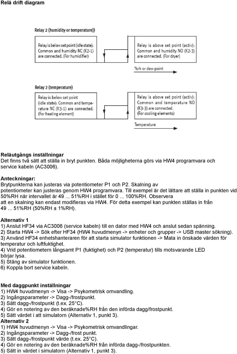 Till exempel är det lättare att ställa in punkten vid 50%RH när intervallet är 49... 51%RH i stället för 0... 100%RH. Observera att en skalning kan endast modifieras via HW4.