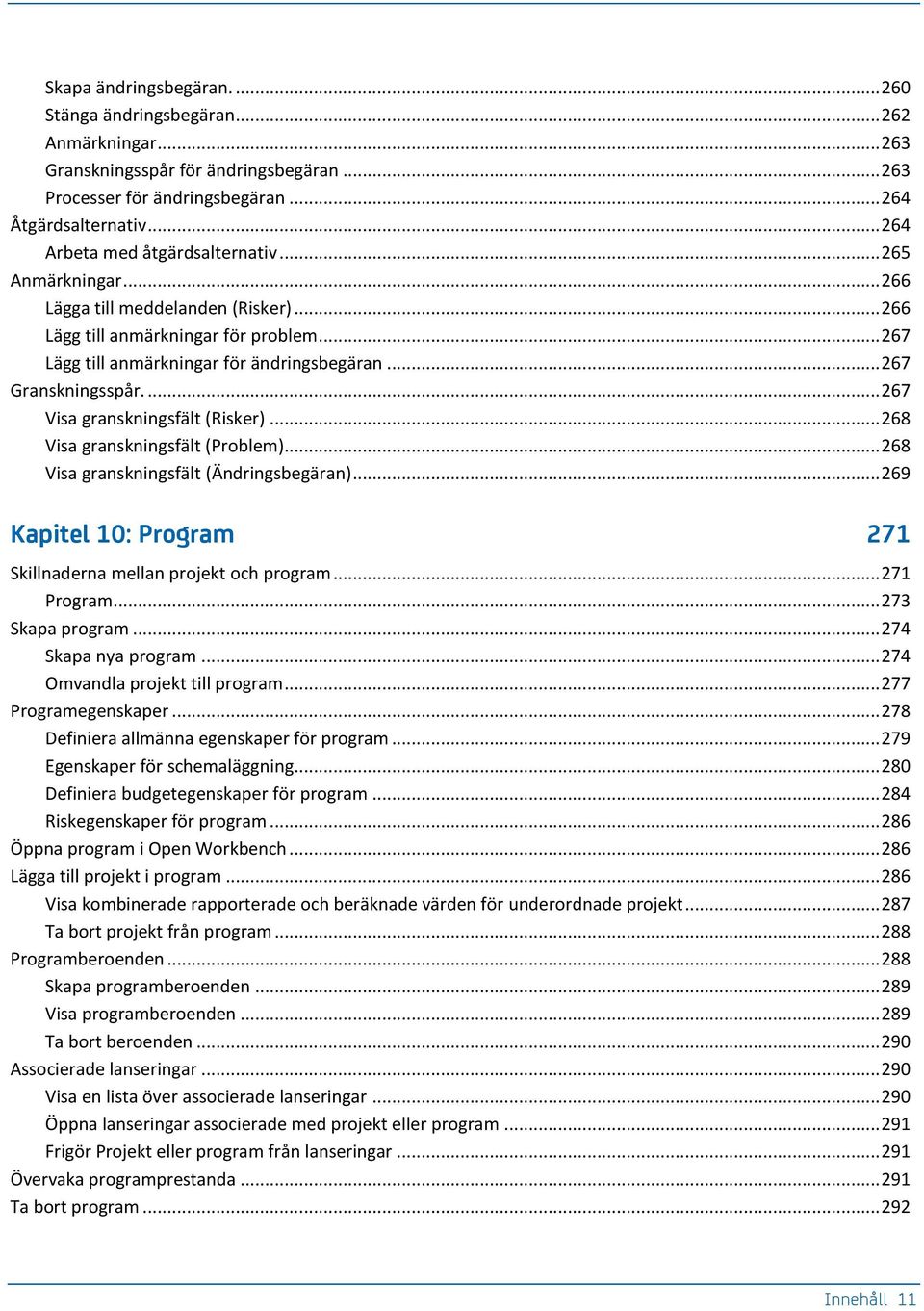 .. 267 Granskningsspår.... 267 Visa granskningsfält (Risker)... 268 Visa granskningsfält (Problem)... 268 Visa granskningsfält (Ändringsbegäran).