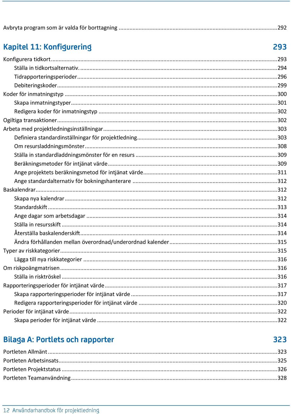 .. 303 Definiera standardinställningar för projektledning... 303 Om resursladdningsmönster... 308 Ställa in standardladdningsmönster för en resurs... 309 Beräkningsmetoder för intjänat värde.