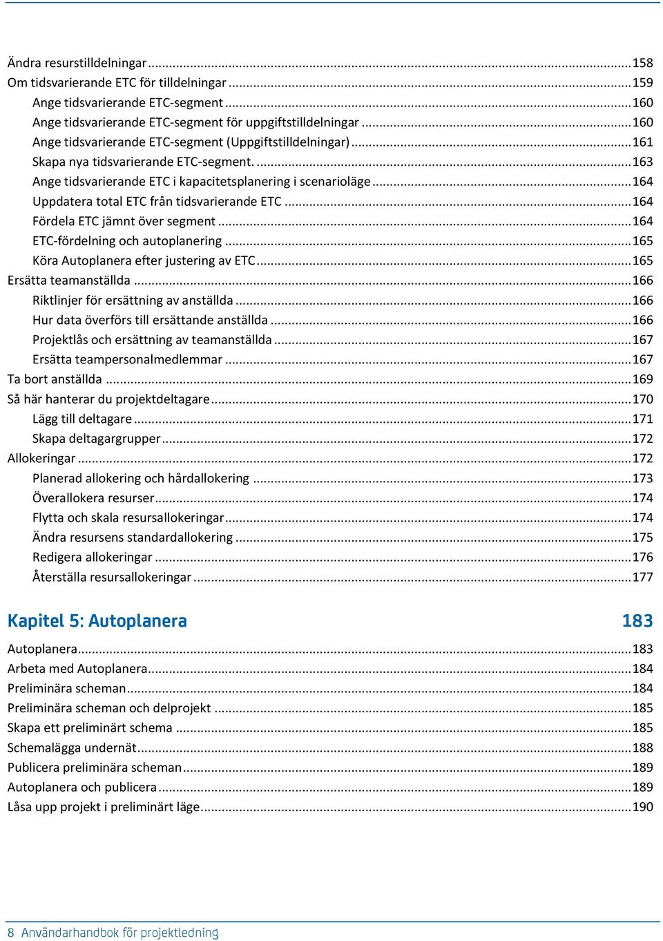 .. 164 Uppdatera total ETC från tidsvarierande ETC... 164 Fördela ETC jämnt över segment... 164 ETC-fördelning och autoplanering... 165 Köra Autoplanera efter justering av ETC.