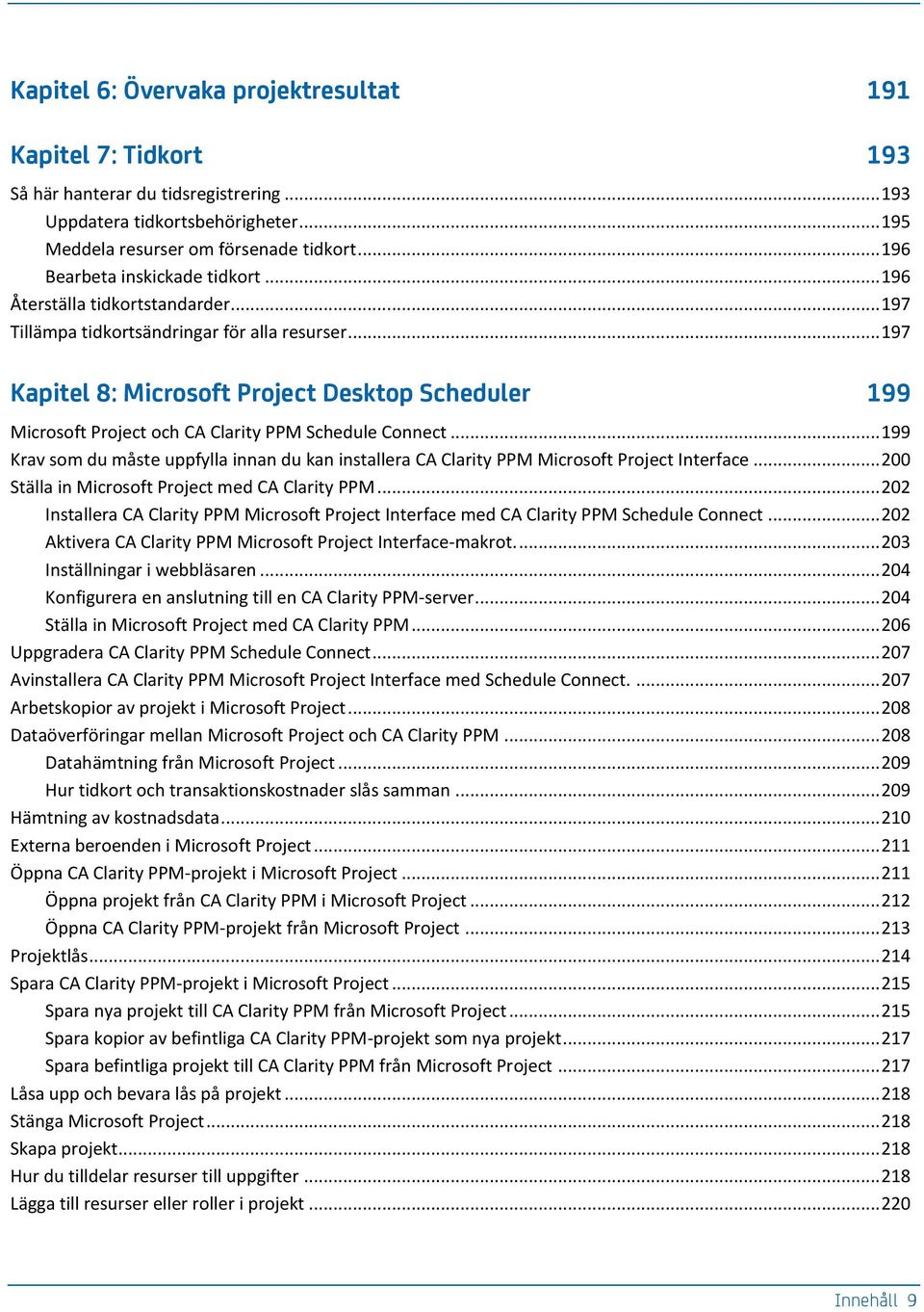 .. 197 Kapitel 8: Microsoft Project Desktop Scheduler 199 Microsoft Project och CA Clarity PPM Schedule Connect.