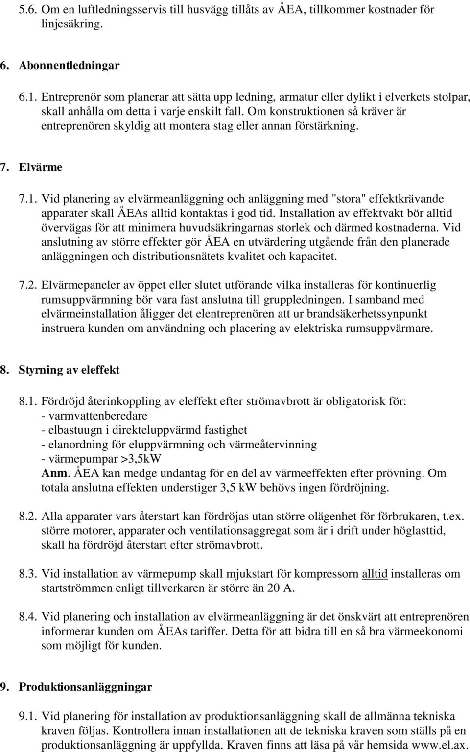 Om konstruktionen så kräver är entreprenören skyldig att montera stag eller annan förstärkning. 7. Elvärme 7.1.