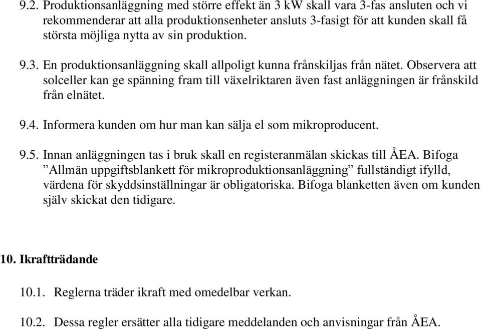 Observera att solceller kan ge spänning fram till växelriktaren även fast anläggningen är frånskild från elnätet. 9.4. Informera kunden om hur man kan sälja el som mikroproducent. 9.5.