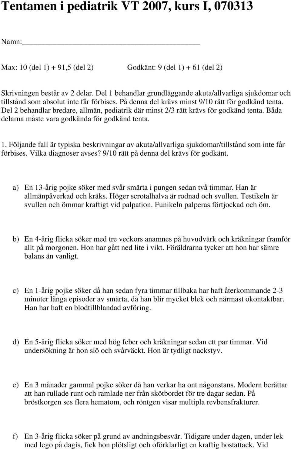 Del 2 behandlar bredare, allmän, pediatrik där minst 2/3 rätt krävs för godkänd tenta. Båda delarna måste vara godkända för godkänd tenta. 1.