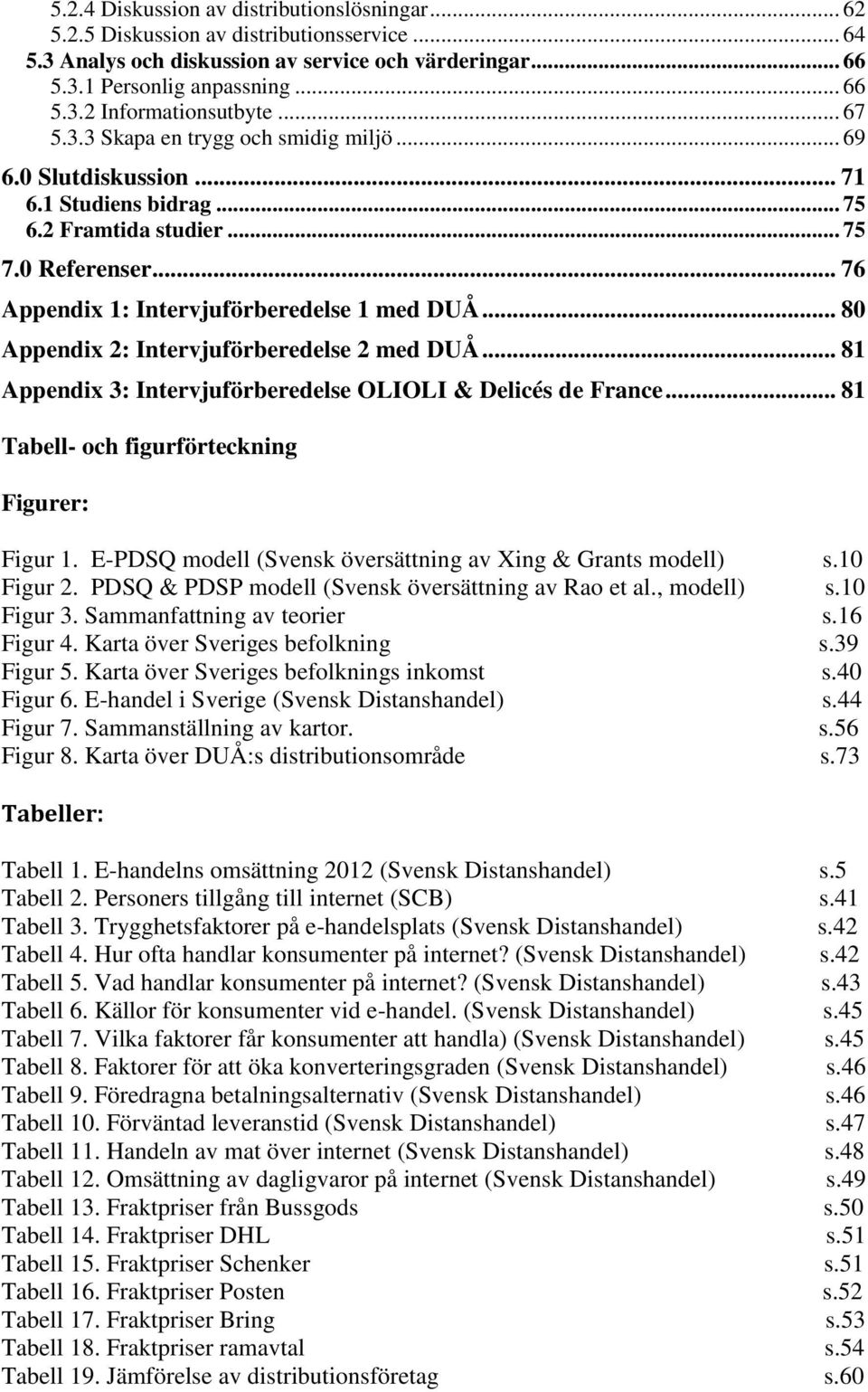 .. 80 Appendix 2: Intervjuförberedelse 2 med DUÅ... 81 Appendix 3: Intervjuförberedelse OLIOLI & Delicés de France... 81 Tabell- och figurförteckning Figurer: Figur 1.