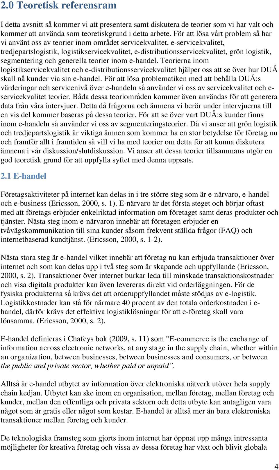 segmentering och generella teorier inom e-handel. Teorierna inom logistikservicekvalitet och e-distributionsservicekvalitet hjälper oss att se över hur DUÅ skall nå kunder via sin e-handel.