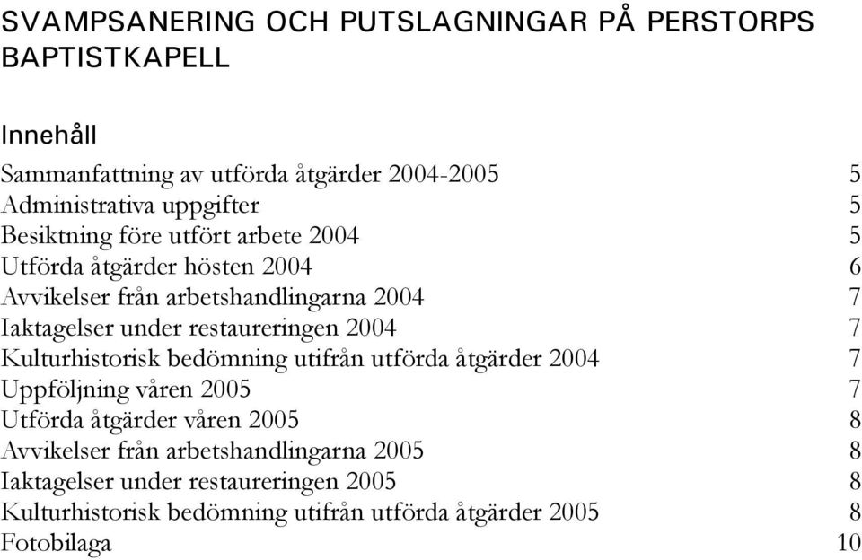 restaureringen 2004 7 Kulturhistorisk bedömning utifrån utförda åtgärder 2004 7 Uppföljning våren 2005 7 Utförda åtgärder våren 2005 8