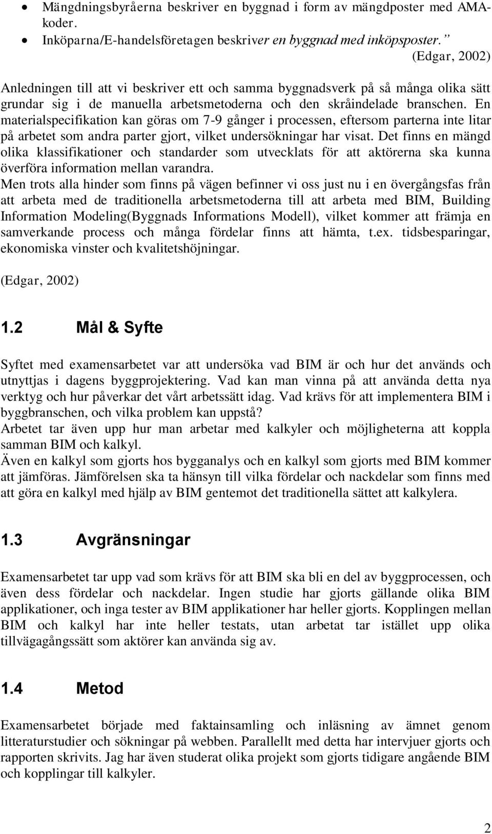 En materialspecifikation kan göras om 7-9 gånger i processen, eftersom parterna inte litar på arbetet som andra parter gjort, vilket undersökningar har visat.