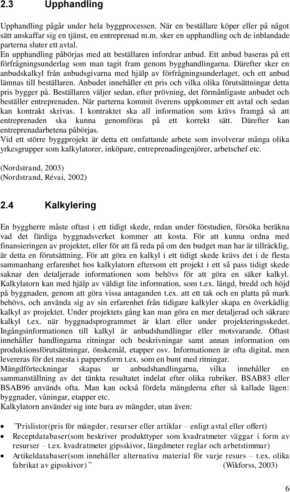 Ett anbud baseras på ett förfrågningsunderlag som man tagit fram genom bygghandlingarna.