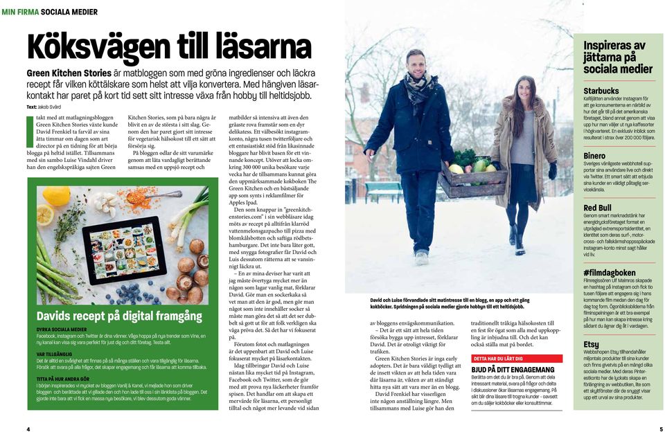 Text: Jakob Svärd Itakt med att matlagningsbloggen Green Kitchen Stories växte kunde David Frenkiel ta farväl av sina åtta timmar om dagen som art director på en tidning för att börja blogga på