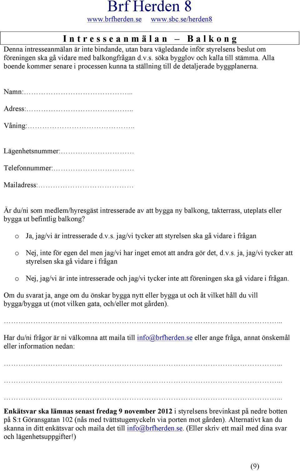 . Lägenhetsnummer: Telefonnummer: Mailadress: Är du/ni som medlem/hyresgäst intresserade av att bygga ny balkong, takterrass, uteplats eller bygga ut befintlig balkong? o Ja, jag/vi är intresserade d.