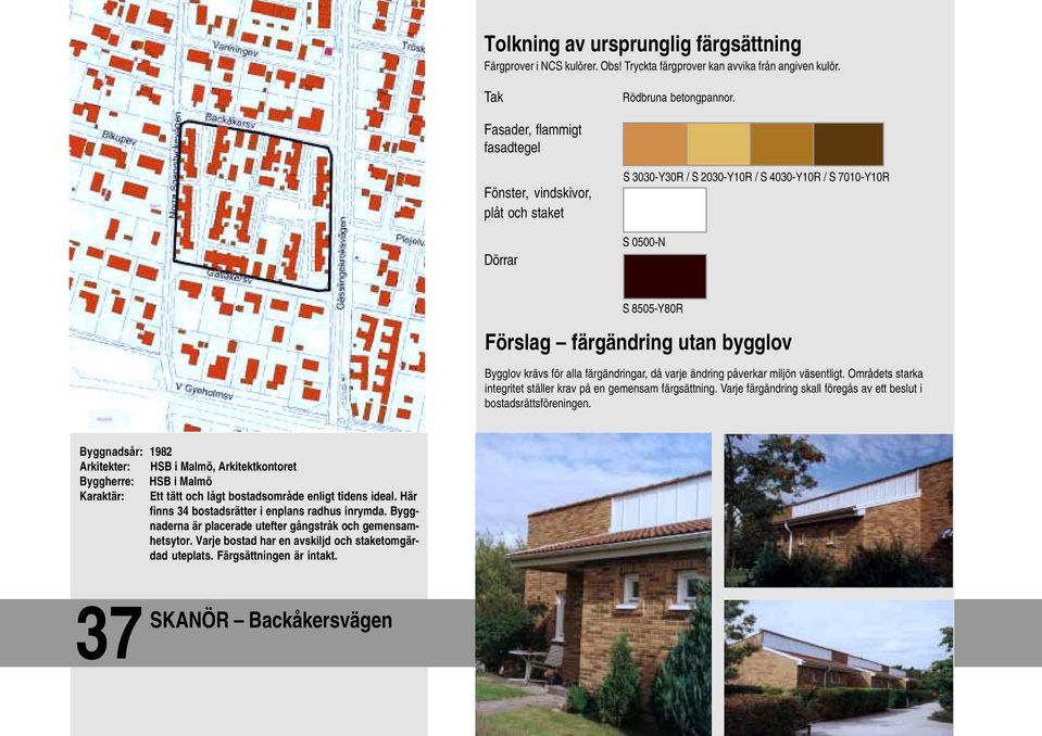 varje ändring påverkar miljön väsentligt. Områdets starka integritet ställer krav på en gemensam färgsättning. Varje färgändring skall föregås av ett beslut i bostadsrättsföreningen.