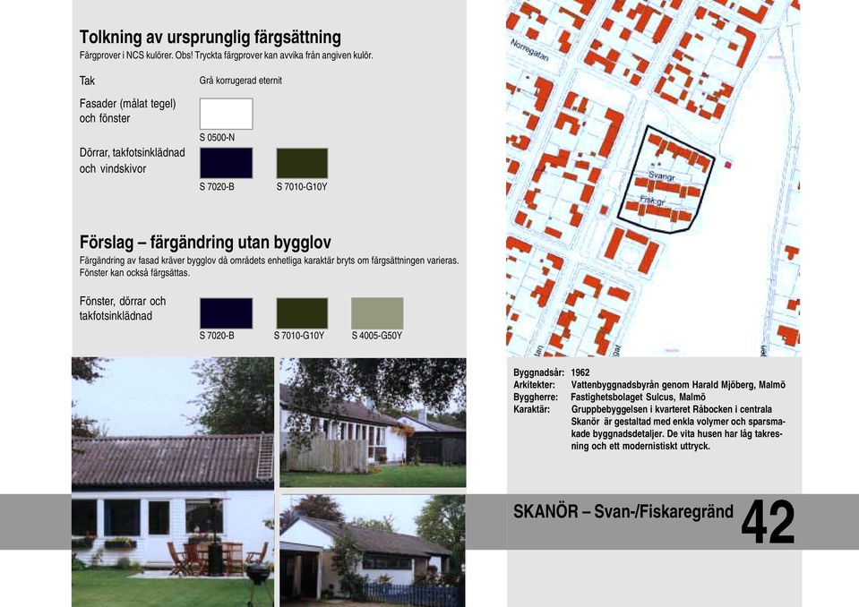 Fönster, dörrar och takfotsinklädnad S 7020-B S 7010-G10Y S 4005-G50Y Byggnadsår: 1962 Arkitekter: Vattenbyggnadsbyrån genom Harald Mjöberg, Malmö Byggherre: