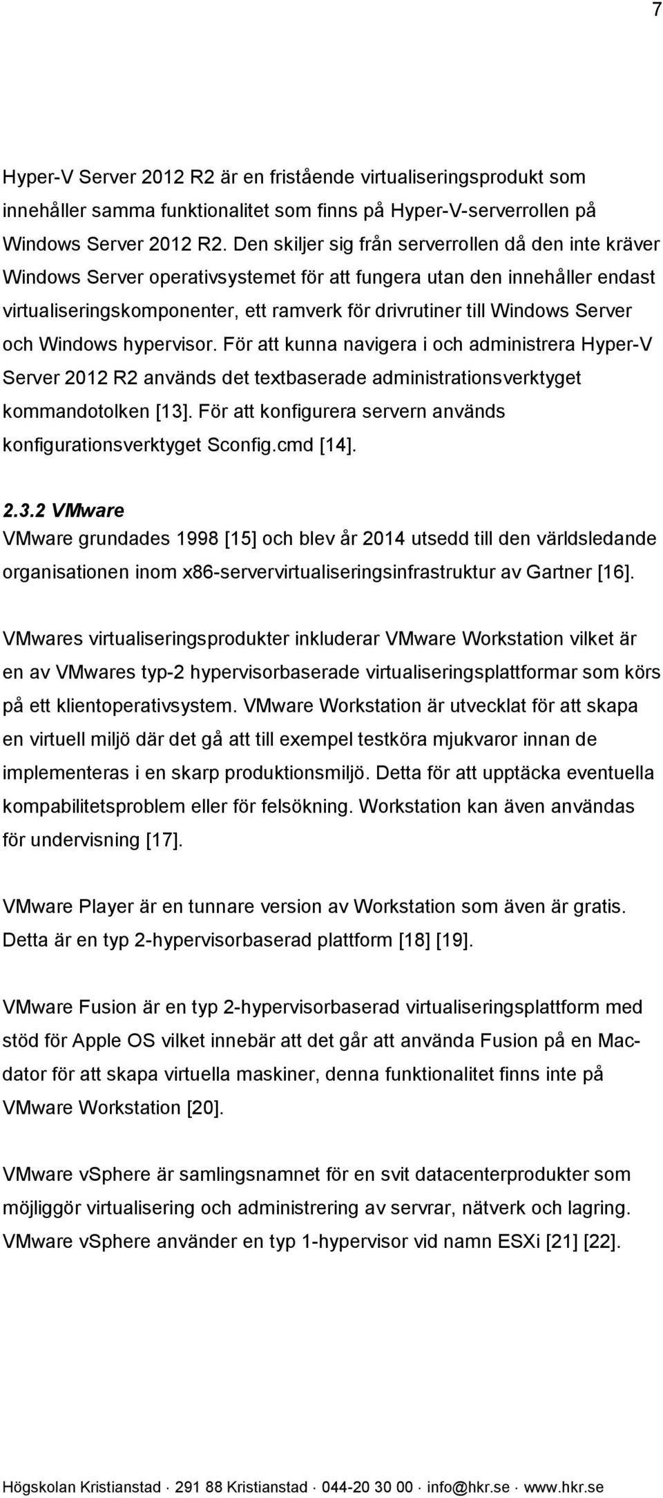 Server och Windows hypervisor. För att kunna navigera i och administrera Hyper-V Server 2012 R2 används det textbaserade administrationsverktyget kommandotolken [13].