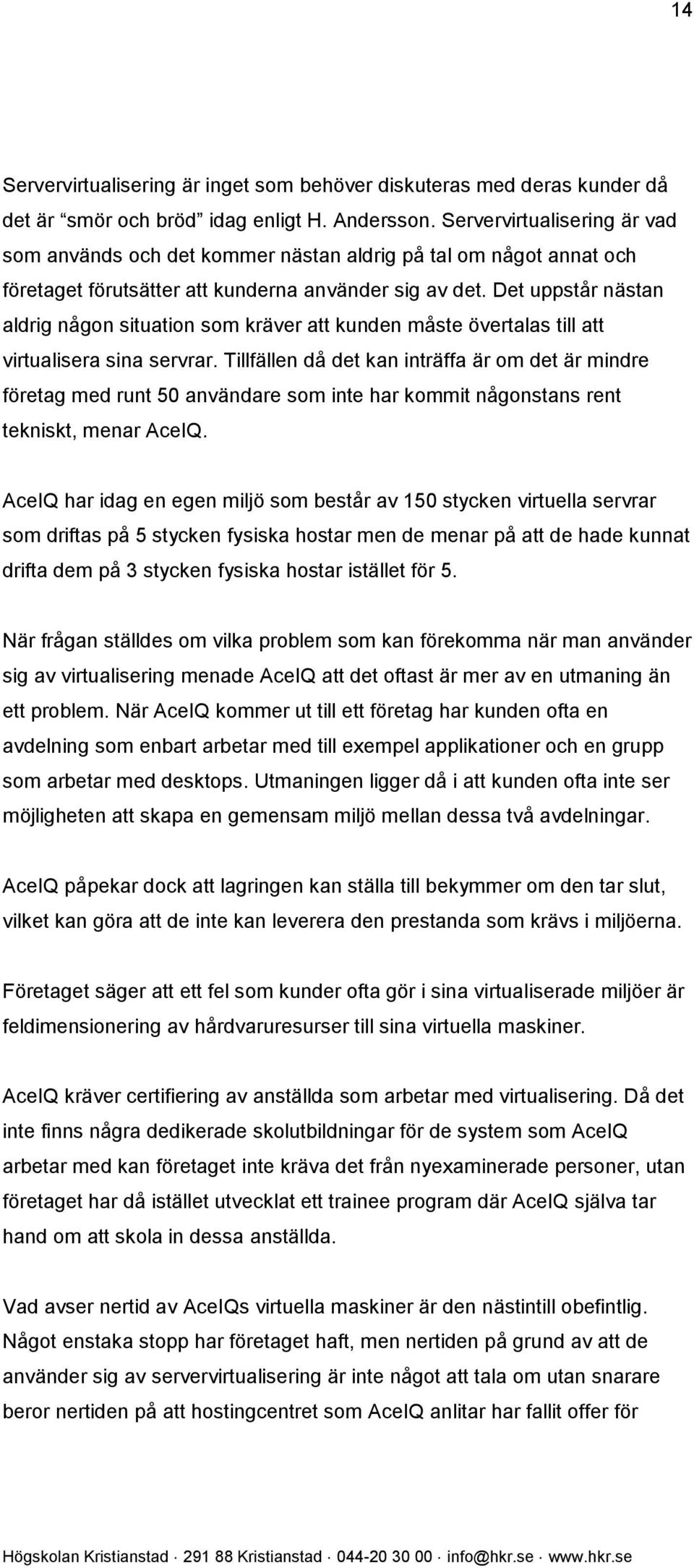 Det uppstår nästan aldrig någon situation som kräver att kunden måste övertalas till att virtualisera sina servrar.