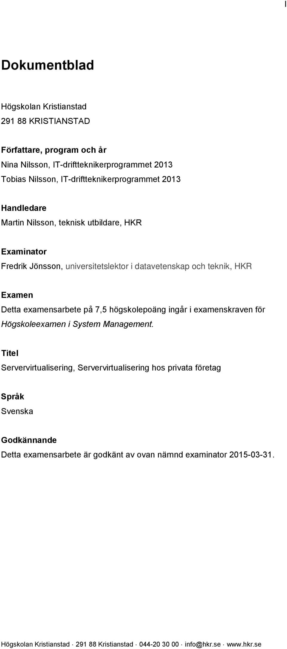 datavetenskap och teknik, HKR Examen Detta examensarbete på 7,5 högskolepoäng ingår i examenskraven för Högskoleexamen i System Management.