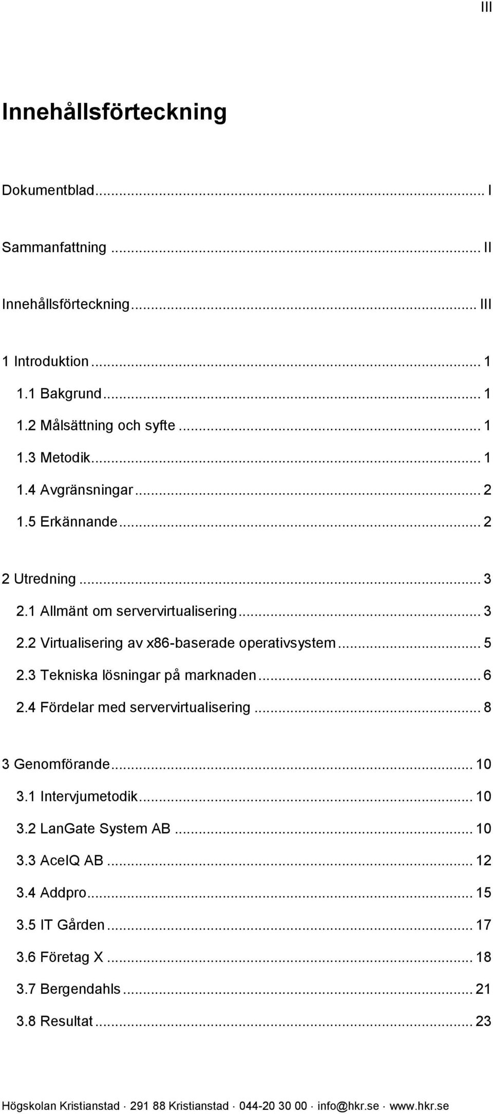 .. 5 2.3 Tekniska lösningar på marknaden... 6 2.4 Fördelar med servervirtualisering... 8 3 Genomförande... 10 3.1 Intervjumetodik... 10 3.2 LanGate System AB.