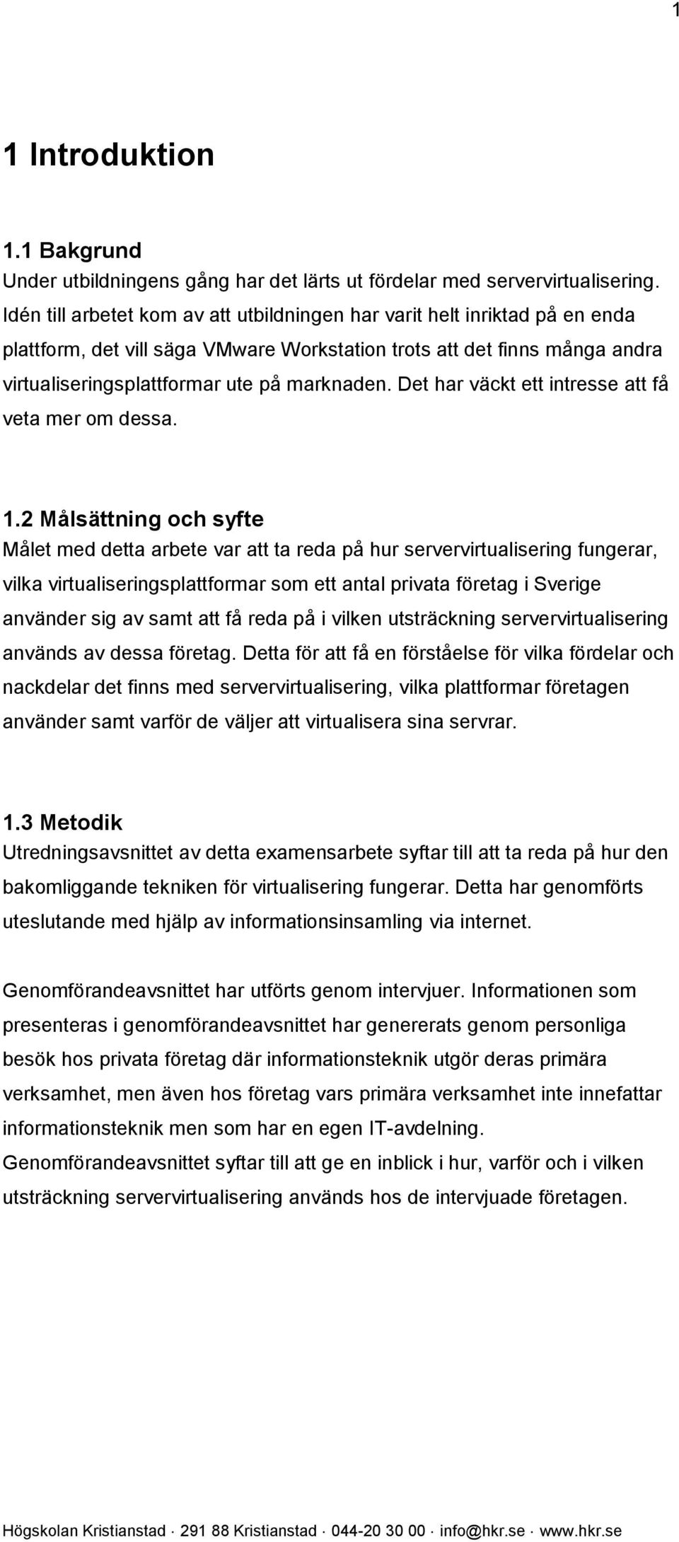 Det har väckt ett intresse att få veta mer om dessa. 1.