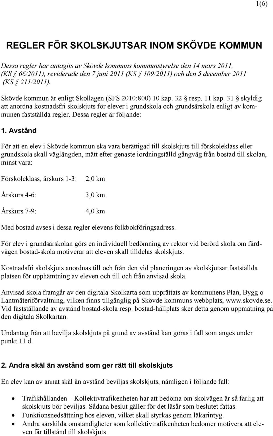 31 skyldig att anordna kostnadsfri skolskjuts för elever i grundskola och grundsärskola enligt av kommunen fastställda regler. Dessa regler är följande: 1.