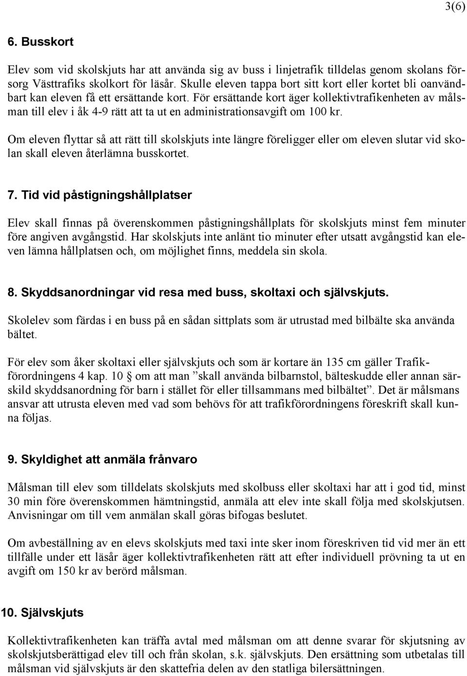 För ersättande kort äger kollektivtrafikenheten av målsman till elev i åk 4-9 rätt att ta ut en administrationsavgift om 100 kr.