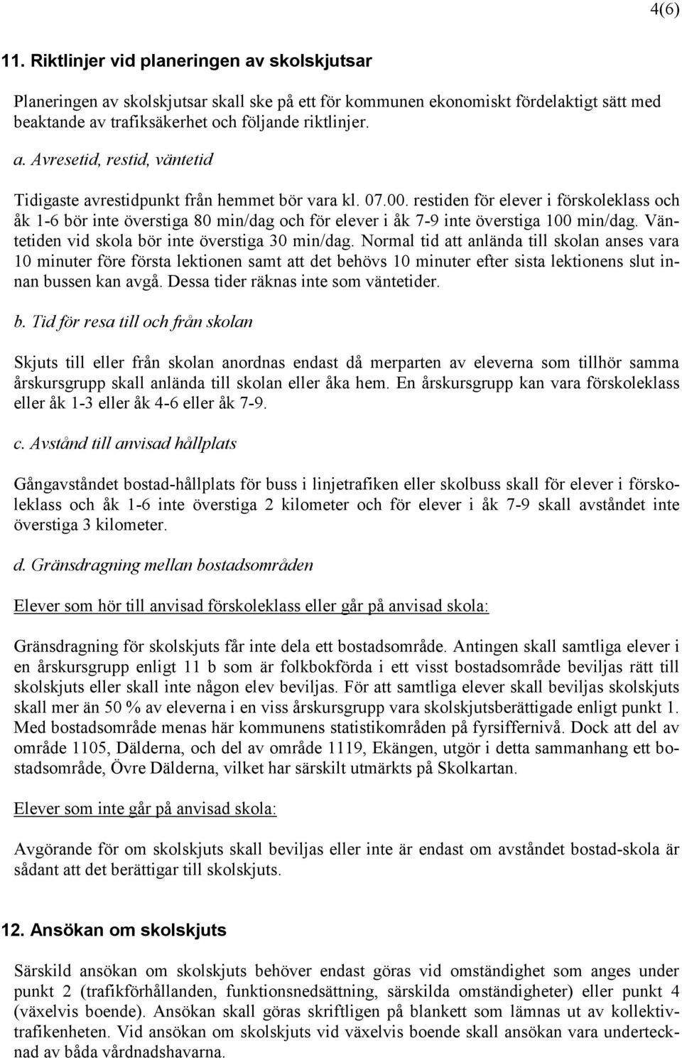 Normal tid att anlända till skolan anses vara 10 minuter före första lektionen samt att det behövs 10 minuter efter sista lektionens slut innan bussen kan avgå. Dessa tider räknas inte som väntetider.