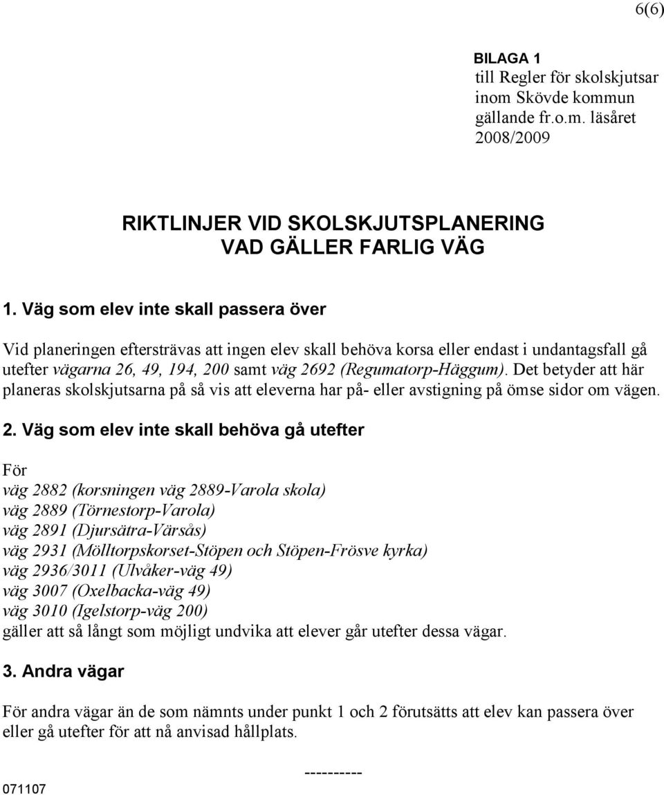 Det betyder att här planeras skolskjutsarna på så vis att eleverna har på- eller avstigning på ömse sidor om vägen. 2.